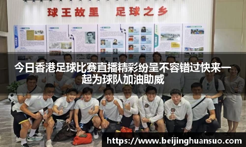 今日香港足球比赛直播精彩纷呈不容错过快来一起为球队加油助威