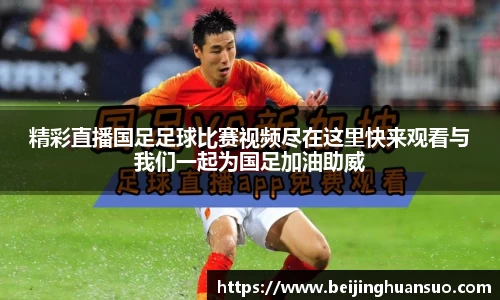 精彩直播国足足球比赛视频尽在这里快来观看与我们一起为国足加油助威