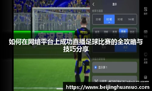 如何在网络平台上成功直播足球比赛的全攻略与技巧分享