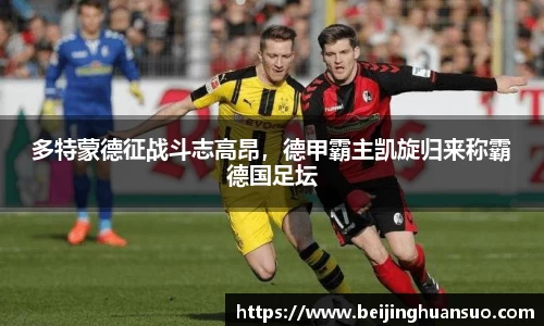 多特蒙德征战斗志高昂，德甲霸主凯旋归来称霸德国足坛