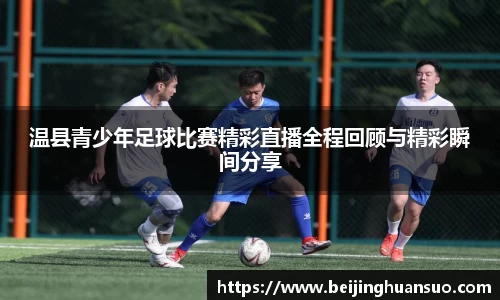 温县青少年足球比赛精彩直播全程回顾与精彩瞬间分享