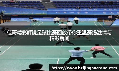 佳哥精彩解说足球比赛回放带你重温赛场激情与精彩瞬间