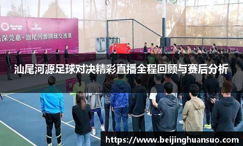 汕尾河源足球对决精彩直播全程回顾与赛后分析