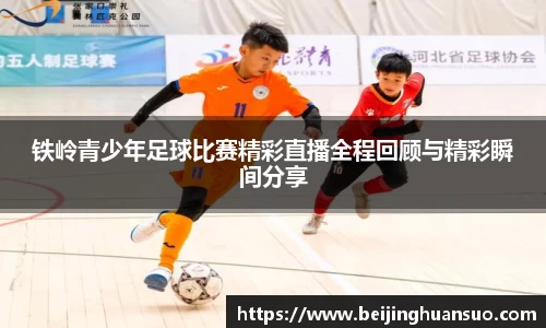 铁岭青少年足球比赛精彩直播全程回顾与精彩瞬间分享