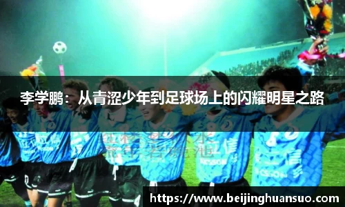 李学鹏：从青涩少年到足球场上的闪耀明星之路